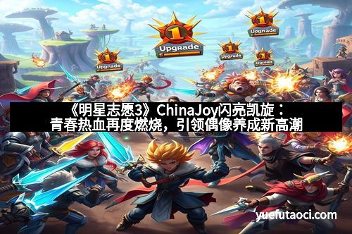 《明星志愿3》ChinaJoy闪亮凯旋：青春热血再度燃烧，引领偶像养成新高潮